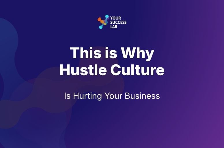 Why hustle culture is hurting your business
